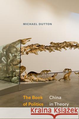 The Book of Politics: China in Theory Michael Dutton 9781478025948 Duke University Press