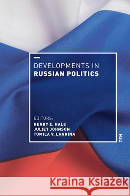 Developments in Russian Politics 10 Henry E. Hale Tomila Lankina Juliet Johnson 9781478026020 Duke University Press