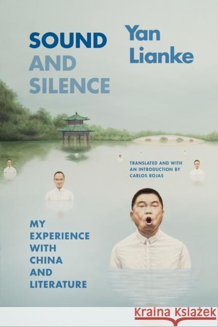 Sound and Silence: My Experience with China and Literature Lianke Yan Carlos Rojas Carlos Rojas 9781478026167 Duke University Press