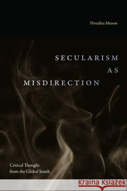 Secularism as Misdirection: Critical Thought from the Global South Nivedita Menon 9781478026204