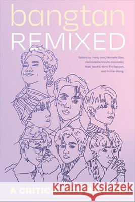 Bangtan Remixed: A Critical Bts Reader Patty Ahn Michelle Cho Vernadette Vicu?a Gonzalez 9781478026389 Duke University Press