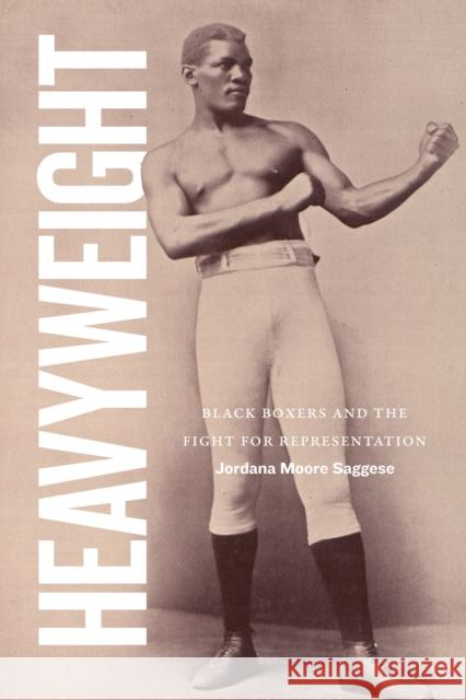 Heavyweight: Black Boxers and the Fight for Representation Jordana Moore Saggese 9781478026402 Duke University Press