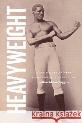 Heavyweight: Black Boxers and the Fight for Representation Jordana Moore Saggese 9781478026402 Duke University Press