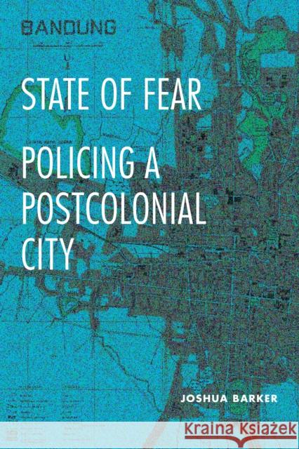 State of Fear: Policing a Postcolonial City Joshua Barker 9781478026525 Duke University Press