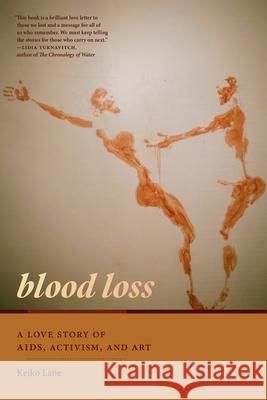 Blood Loss: A Love Story of Aids, Activism, and Art Keiko Lane 9781478026556 Duke University Press