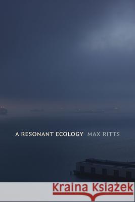 A Resonant Ecology Max Ritts 9781478026648 Duke University Press