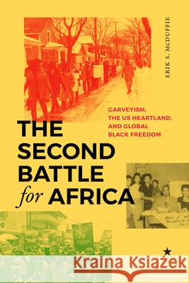 The Second Battle for Africa: Garveyism, the Us Heartland, and Global Black Freedom Erik S. McDuffie 9781478026839 Duke University Press