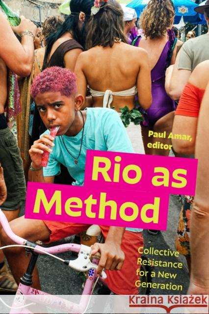 Rio as Method: Collective Resistance for a New Generation Paul Amar 9781478026891 Duke University Press