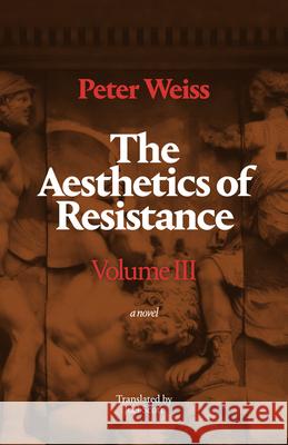 The Aesthetics of Resistance, Volume III: A Novel Volume 3 Peter Weiss Joel Scott 9781478026938