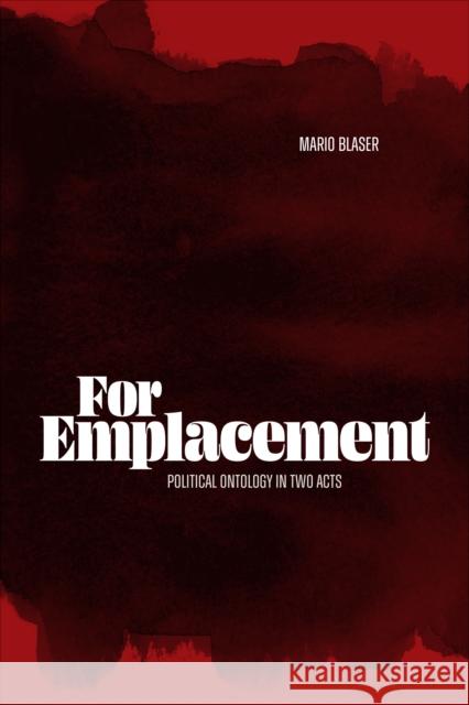 For Emplacement: Political Ontology in Two Acts Mario Blaser 9781478028079 Duke University Press