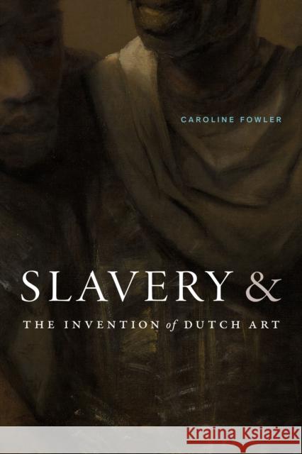 Slavery and the Invention of Dutch Art Caroline Fowler 9781478028093 Duke University Press