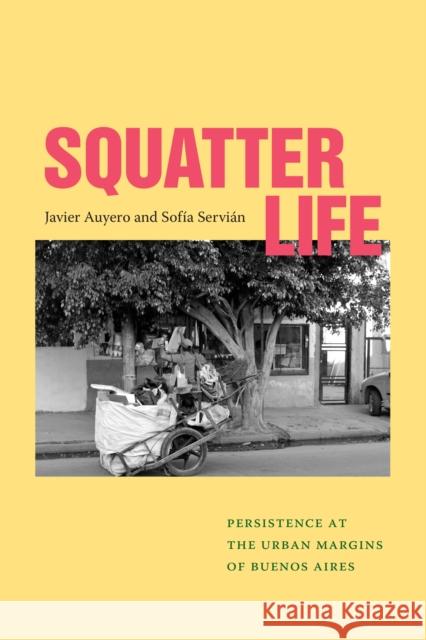 Squatter Life: Persistence at the Urban Margins of Buenos Aires Javier Auyero Sof?a Servian 9781478028291 Duke University Press