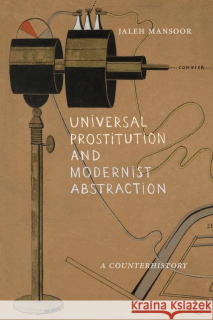 Universal Prostitution and Modernist Abstraction: A Counterhistory Jaleh Mansoor 9781478028529
