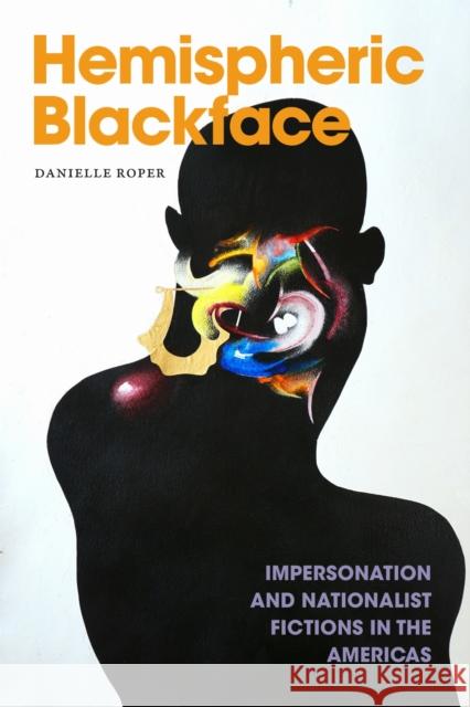 Hemispheric Blackface: Impersonation and Nationalist Fiction in the Americas Danielle M. Roper 9781478028642 Duke University Press