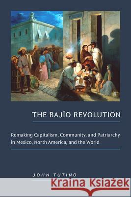 The Baj?o Revolution: Baj?o Revolution, the John Tutino 9781478028703