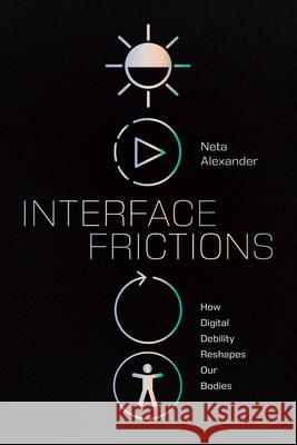 Interface Frictions: Interface Frictions Neta Alexander 9781478028925 Duke University Press