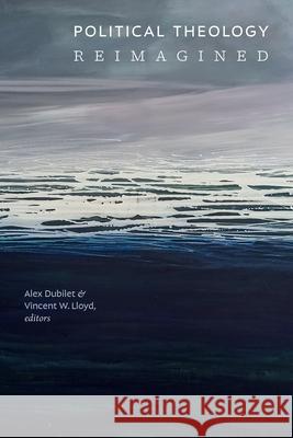 Political Theology Reimagined: Political Theology Reimagined Alex Dubilet Vincent Lloyd 9781478028932 Duke University Press