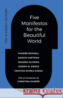 Five Manifestos for the Beautiful World: The Alchemy Lecture Phoebe Boswell Saidiya Hartman Jana?na Oliveira 9781478028949 Duke University Press