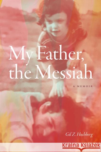 My Father, the Messiah: A Memoir Gil Z. Hochberg 9781478029434 Duke University Press