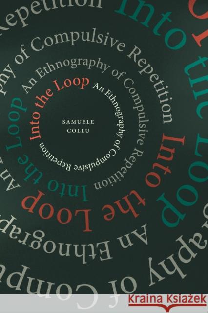 Into the Loop: An Ethnography of Compulsive Repetition Samuele Collu 9781478029519 Duke University Press