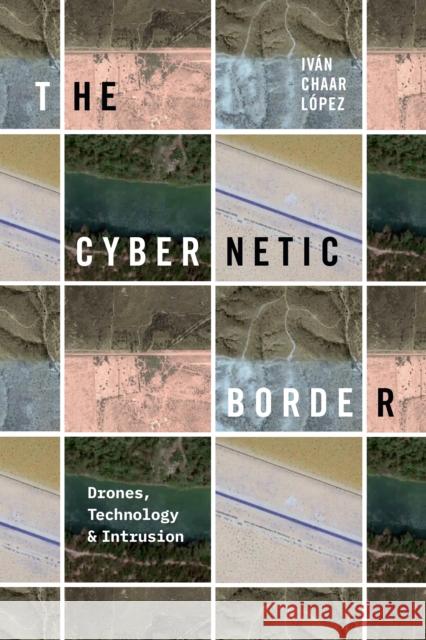 The Cybernetic Border: Drones, Technology, and Intrusion Iv?n Chaa 9781478030034 Duke University Press