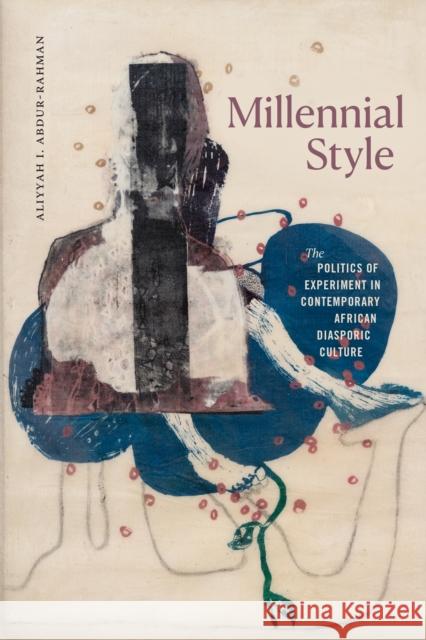 Millennial Style: The Politics of Experiment in Contemporary African Diasporic Culture Aliyyah I. Abdur-Rahman 9781478030201 Duke University Press