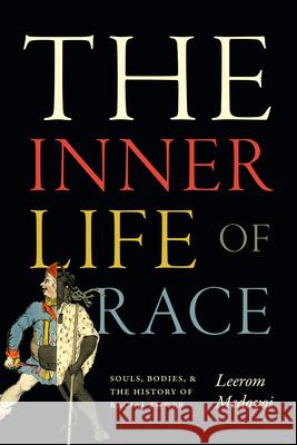 The Inner Life of Race: Souls, Bodies, and the History of Racial Power Leerom Medovoi 9781478030805 Duke University Press