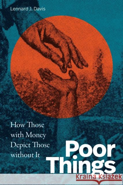 Poor Things: How Those with Money Depict Those without It Lennard J. Davis 9781478031024 Duke University Press