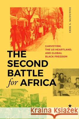 The Second Battle for Africa: Garveyism, the Us Heartland, and Global Black Freedom Erik S. McDuffie 9781478031048 Duke University Press