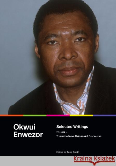Selected Writings, Volume 1: Toward a New African Art Discourse Volume 1 Okwui Enwezor 9781478031529