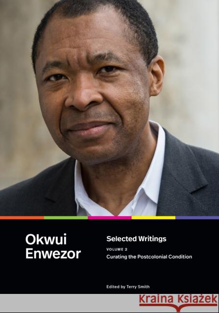 Selected Writings, Volume 2: Curating the Postcolonial Condition Volume 2 Okwui Enwezor 9781478031567