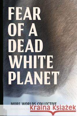 Fear of a Dead White Planet: Fear of a Dead White Planet More Worlds Coll Mor Joseph Masco Timothy K. Choy 9781478032106