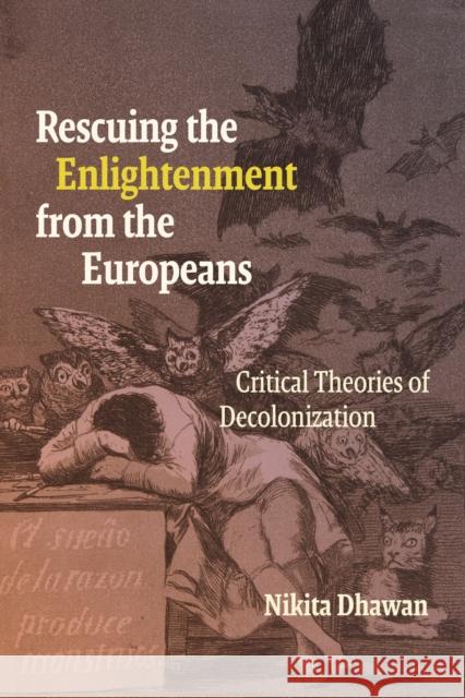 Rescuing the Enlightenment from the Europeans: Critical Theories of Decolonization Nikita Dhawan 9781478032939