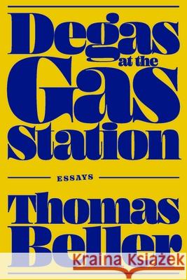 Degas at the Gas Station: Degas at the Gas Station Thomas Beller 9781478033035