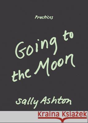 Going to the Moon Sally Ashton 9781478033387 Duke University Press