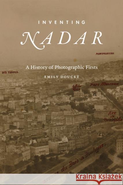 Inventing Nadar: A History of Photographic Firsts Emily Doucet 9781478033721 Duke University Press