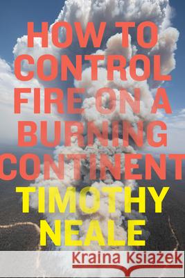 How to Control Fire on a Burning Continent Timothy Neale 9781478033912 Duke University Press