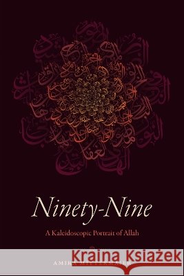 Ninety-Nine: A Kaleidoscopic Portrait of Allah Amira Mittermaier 9781478034100