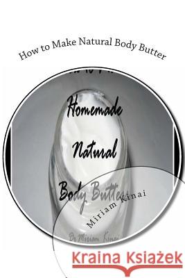 How to Make Natural Body Butter Dr Miriam Kinai 9781478100478 Createspace