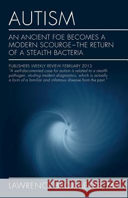 Autism: An Ancient Foe Becomes a Modern Scourge - the return of a stealth bacteria Broxmeyer, MD Lawrence 9781478101260 Createspace