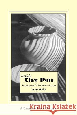 Inside Clay Pots: In the Hands of the Master Potter Lyn Gitchel 9781478101369 Createspace