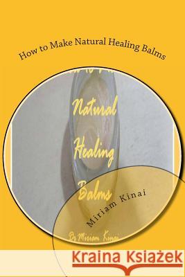 How to Make Natural Healing Balms Dr Miriam Kinai 9781478101468 