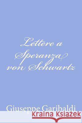 Lettere a Speranza von Schwartz Garibaldi, Giuseppe 9781478103172