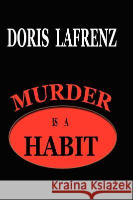 Murder is a Habit: It started with a habit...it ended with murder. Lafrenz, Doris 9781478105312 Createspace Independent Publishing Platform