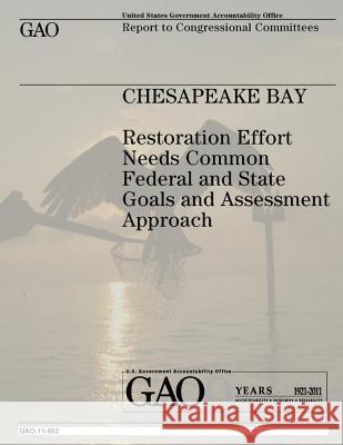 Chesapeake Bay: Restoration Effort Needs Common Federal and State Goals and Assessment Approach U. S. Government Accountability Office U. S. Government 9781478105626 Createspace