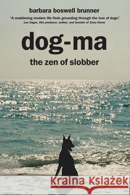 Dog-Ma: the Zen of Slobber Brunner, Barbara Boswell 9781478106586