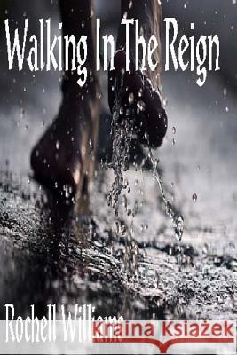 Walking In The Reign Williams, Rochell D. 9781478106623 Createspace