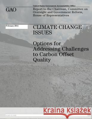 Climate Change Issues: Options for Addressing Challenges to Carbon Offset Quality U. S. Government Accountability Office U. S. Government 9781478106678 Createspace