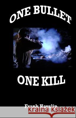 One Bullet One Kill Frank Hayslip 9781478107156