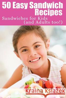 50 Easy Sandwich Recipes: Sandwiches For Kids (and Adults Too!) Le Masurier, Sherrie 9781478107262 Createspace